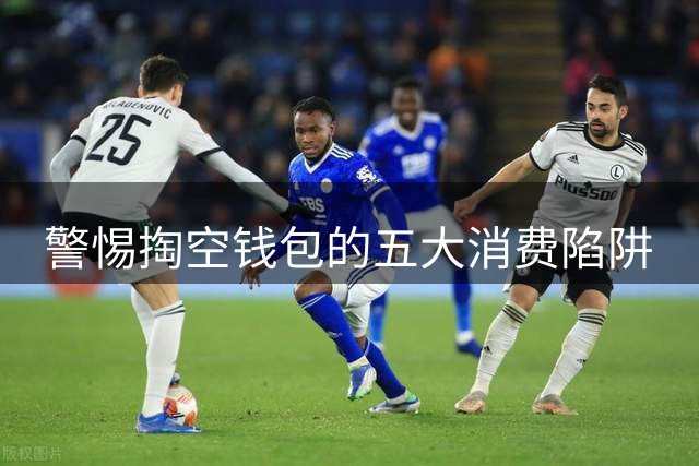 警惕掏空钱包的五大消费陷阱